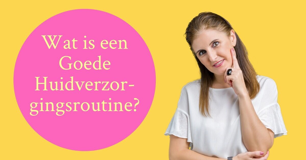 Wat is een goede huidverzorgingsroutine